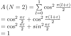 \[ \begin{array}{l}  A\left( {N = 2} \right) = \sum\limits_{l = 0}^1 {\cos ^2 \frac{{\pi \left( {l + \varepsilon } \right)}}{2}}  \\    = \cos ^2 \frac{{\pi \varepsilon }}{2} + \cos ^2 \frac{{\pi \left( {1 + \varepsilon } \right)}}{2} \\    = \cos ^2 \frac{{\pi \varepsilon }}{2} + sin^2 \frac{{\pi \varepsilon }}{2} \\    = 1 \\   \end{array} \] 